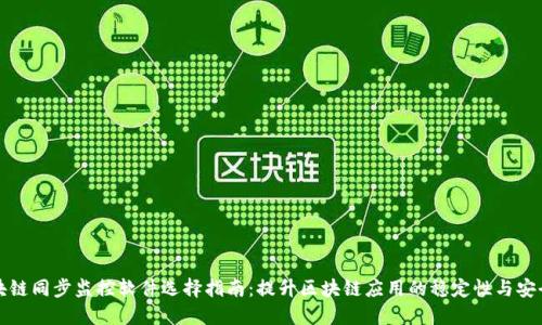 区块链同步监控软件选择指南：提升区块链应用的稳定性与安全性