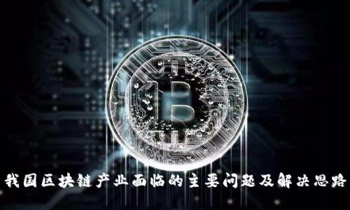 我国区块链产业面临的主要问题及解决思路