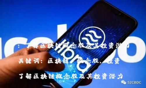 : 了解区块链概念股及其投资潜力

关键词: 区块链, 概念股, 投资

了解区块链概念股及其投资潜力