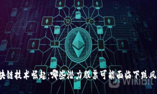 区块链技术崛起：哪些潜力股票可能面临下跌风险？