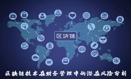   
区块链技术在财务管理中的潜在风险分析