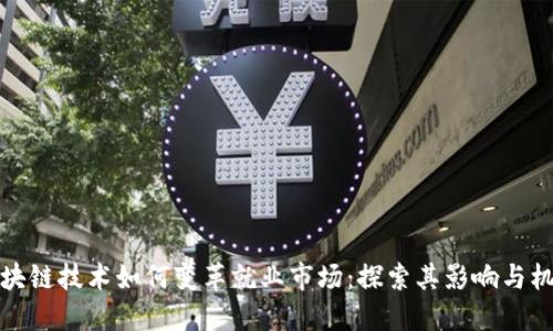 区块链技术如何变革就业市场：探索其影响与机遇