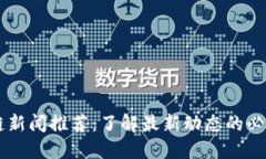 区块链新闻推荐：了解最新动态的必备理由