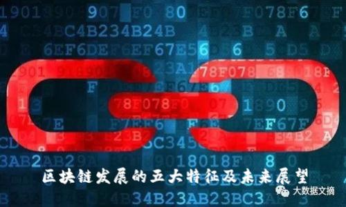 区块链发展的五大特征及未来展望
