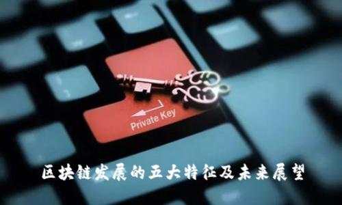 区块链发展的五大特征及未来展望
