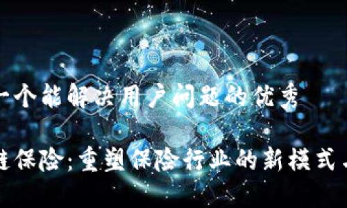 思考一个能解决用户问题的优秀

区块链保险：重塑保险行业的新模式与优势