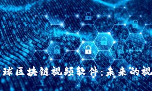 探索全球区块链视频软件：未来的视听平台