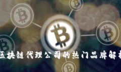 区块链代理公司的热门品牌解析