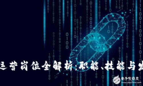区块链运营岗位全解析：职能、技能与发展前景