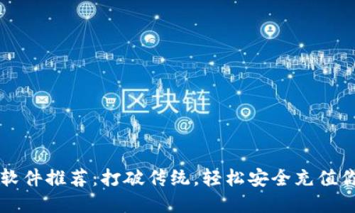 区块链充值软件推荐：打破传统，轻松安全充值你的数字资产