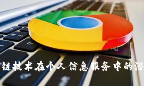 探索区块链技术在个人信息服务中的潜力与应用
