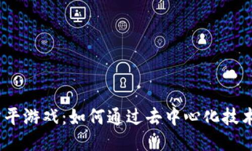  探索区块链公平游戏：如何通过去中心化技术改变游戏体验