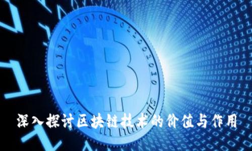 深入探讨区块链技术的价值与作用