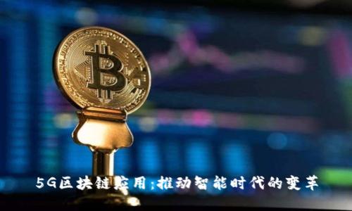 5G区块链应用：推动智能时代的变革