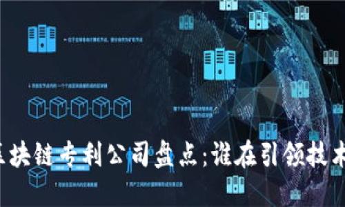 国内区块链专利公司盘点：谁在引领技术潮流？