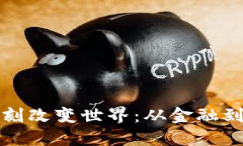 区块链技术如何深刻改变世界：从金融到社会的革命性影响