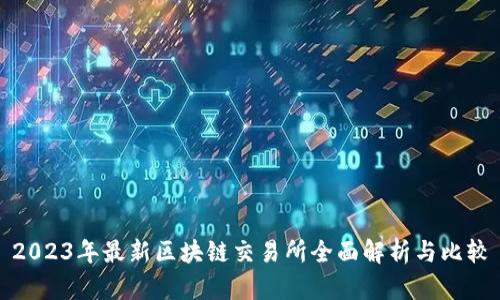 2023年最新区块链交易所全面解析与比较