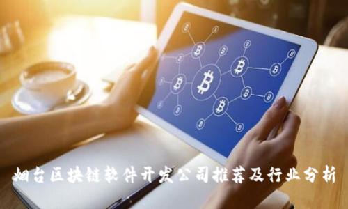 烟台区块链软件开发公司推荐及行业分析