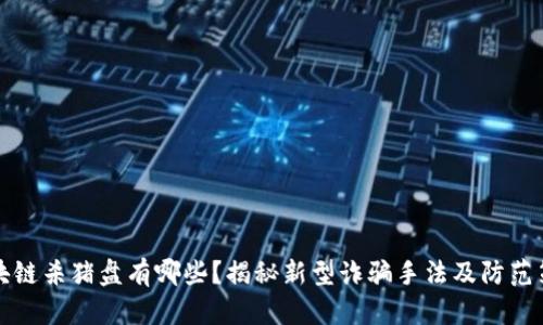 区块链杀猪盘有哪些？揭秘新型诈骗手法及防范策略