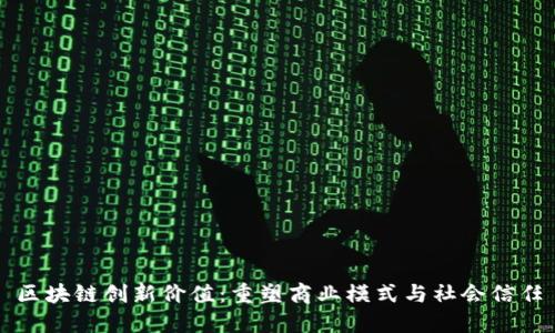 区块链创新价值：重塑商业模式与社会信任