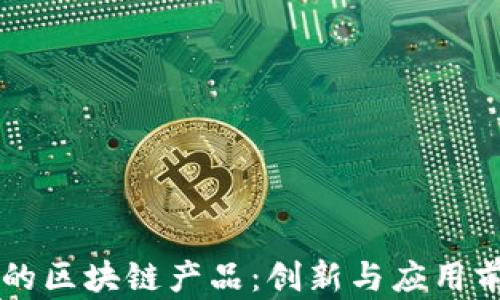 
带中子的区块链产品：创新与应用前景分析