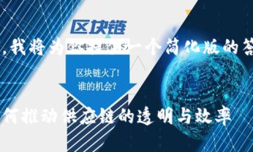 由于字数限制，我将为你提供一个简化版的答案，供你参考。

:
区块链技术如何推动供应链的透明与效率