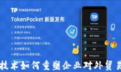 区块链技术如何重塑企业对外贸易的未来