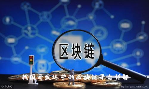 我国开发运营的区块链平台详解