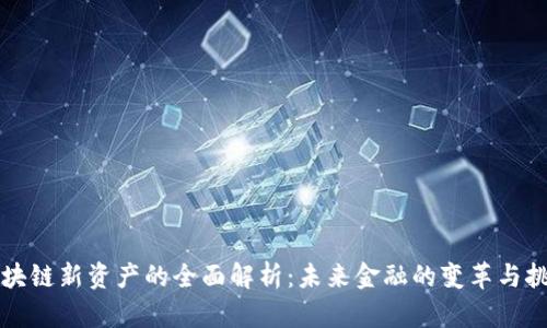 区块链新资产的全面解析：未来金融的变革与挑战