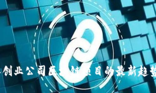 2023年创业公司区块链项目的最新趋势与机遇