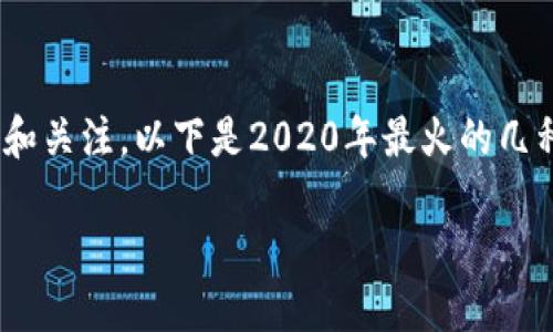 在2020年，区块链技术继续展示其潜力，吸引了大量的投资和关注。以下是2020年最火的几种区块链项目和平台，它们在各自领域内取得了显著的进展。

2020年最火的区块链项目及其影响力