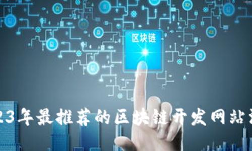 2023年最推荐的区块链开发网站汇总