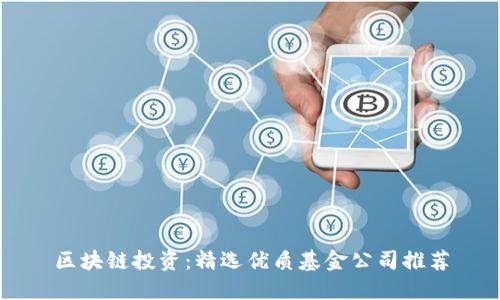 区块链投资：精选优质基金公司推荐
