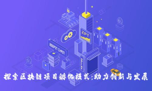 探索区块链项目孵化模式：助力创新与发展