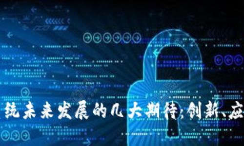 区块链系统未来发展的几大期待：创新、应用与挑战