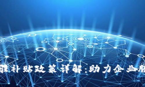 区块链产业入驻补贴政策详解：助力企业腾飞的资金支持