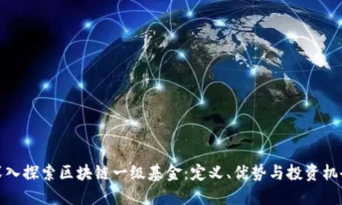 深入探索区块链一级基金：定义、优势与投资机会