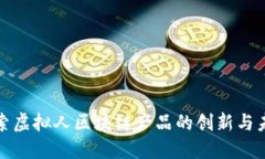 探索虚拟人区块链产品的创新与未来