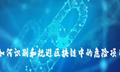 如何识别和规避区块链中的危险项目