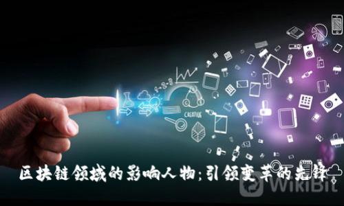 区块链领域的影响人物：引领变革的先锋