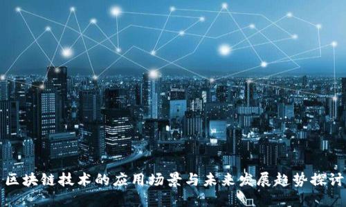 区块链技术的应用场景与未来发展趋势探讨