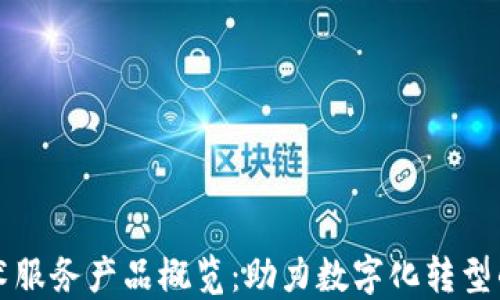 
区块链技术服务产品概览：助力数字化转型的全新选择