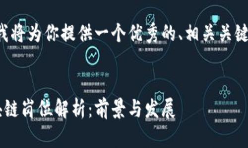 考虑到你的请求，我将为你提供一个优秀的、相关关键词，以及内容框架。


事业单位中的区块链岗位解析：前景与发展