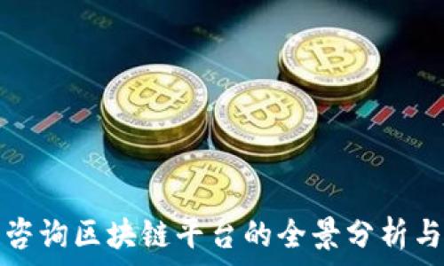  
全南咨询区块链平台的全景分析与推荐